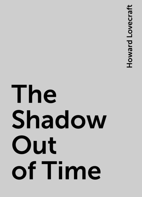 The Shadow Out of Time, Howard Lovecraft