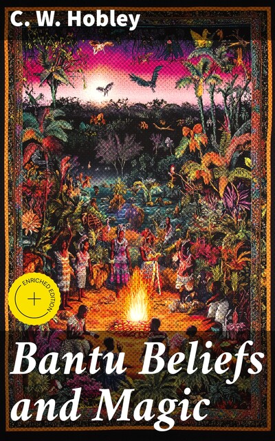 Bantu Beliefs and Magic, C.W. Hobley
