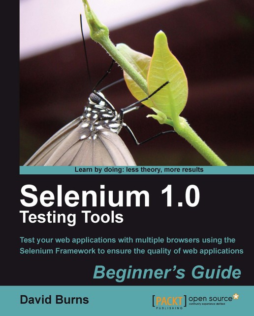 Selenium 1.0 Testing Tools Beginner's Guide, David BURNS