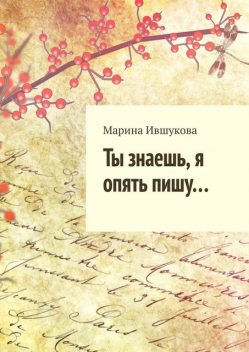 Ты знаешь, я опять пишу, Марина Ившукова