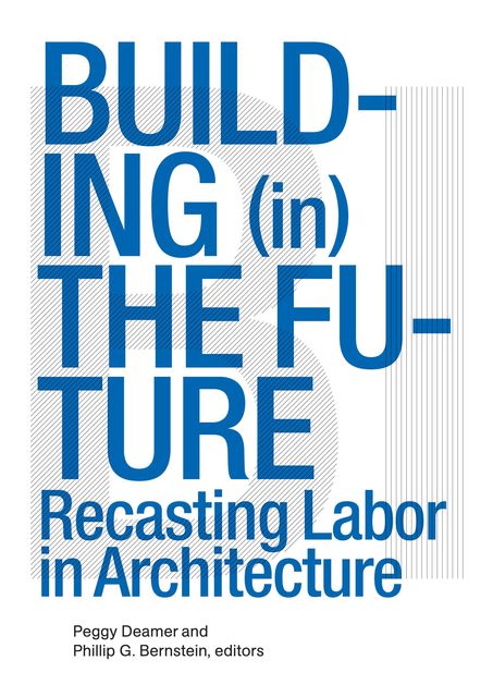 Building (in) the Future, Peggy Deamer, Phillip G. Bernstein