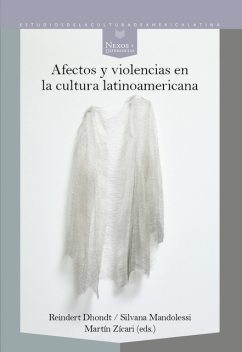 Afectos y violencias en la cultura latinoamericana, Silvana Mandolessi, Martín Zícari, Reindert Dhondt