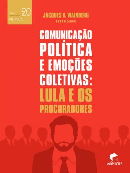 Comunicação politica e emoções coletivas: Lula e os procuradores, Jacques Alkalai Wainberg