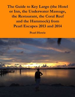 The Guide to Key Largo (the Hotel or Inn, the Underwater Massage, the Restaurant, the Coral Reef and the Hammock) from Pearl Escapes 2013 and 2014, Pearl Howie