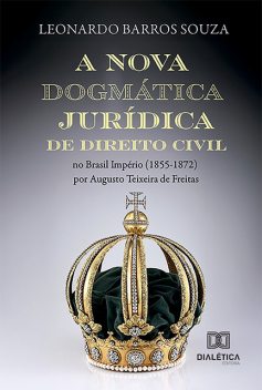 A nova dogmática jurídica de Direito Civil no Brasil Império (1855–1872) por Augusto Teixeira de Freitas, Leonardo Souza