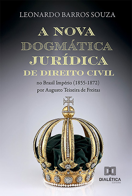 A nova dogmática jurídica de Direito Civil no Brasil Império (1855–1872) por Augusto Teixeira de Freitas, Leonardo Souza