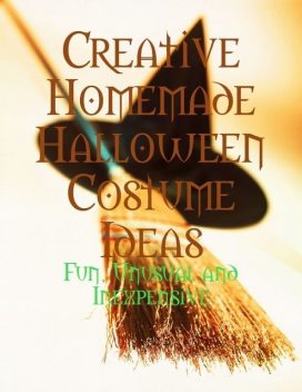 Creative Homemade Halloween Costume Ideas – Fun, Unusual and Inexpensive, M Osterhoudt