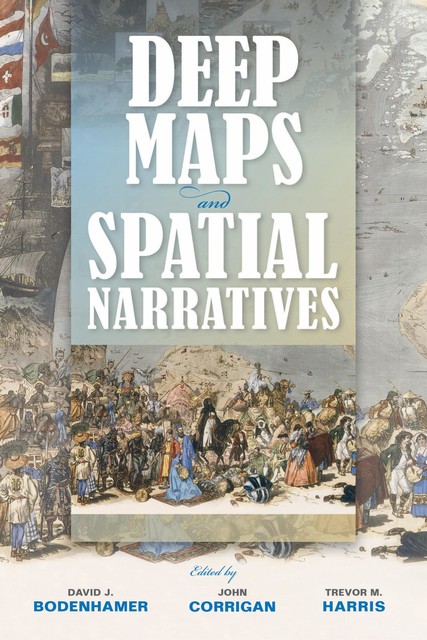 Deep Maps and Spatial Narratives, David J.Bodenhamer