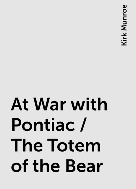 At War with Pontiac / The Totem of the Bear, Kirk Munroe