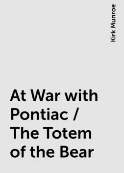 At War with Pontiac / The Totem of the Bear, Kirk Munroe