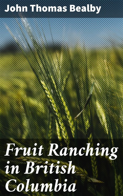 Fruit Ranching in British Columbia, John Thomas Bealby