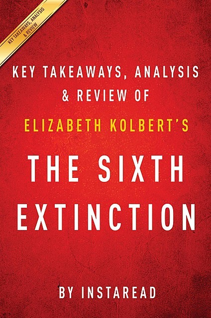 The Sixth Extinction: by Elizabeth Kolbert | Key Takeaways, Analysis & Review, Instaread