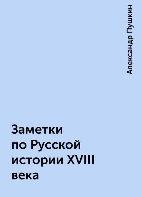 Заметки по Русской истории XVIII века, Александр Пушкин