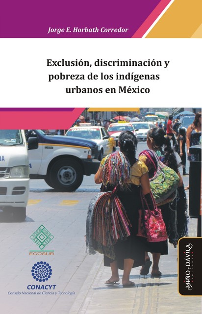 Exclusión, discriminación y pobreza de los indígenas urbanos en México, Jorge Enrique Horbath Corredor