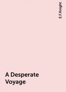 A Desperate Voyage, E.F.Knight