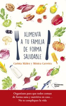 Alimenta a tu familia de forma saludable, Carlota Máñez, Mónica Carreira