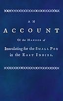 An account of the manner of inoculating for the small pox in the East Indies With some observations on the practice and mode of treating that disease in those parts, J.Z. Holwell