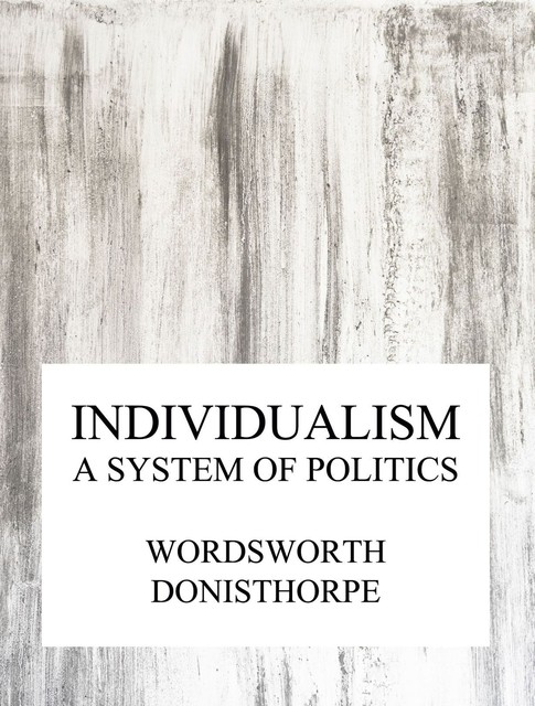 Individualism, a system of politics, Wordsworth Donisthorpe