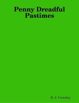 Penny Dreadful Pastimes, E.J.Cownley
