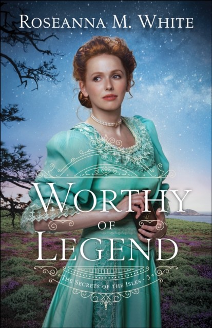 Worthy of Legend (The Secrets of the Isles Book #3), Roseanna M.White