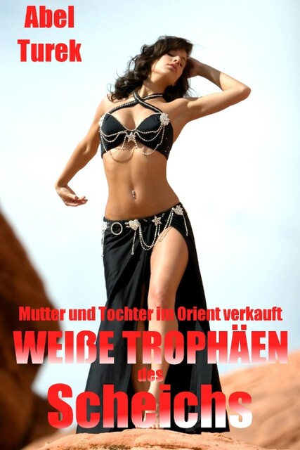 Weiße Trophäen des Scheichs… Mutter und Tochter im Orient verkauft, Abel Turek