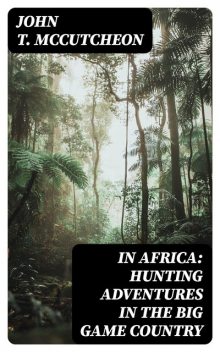 In Africa: Hunting Adventures in the Big Game Country, John T.McCutcheon