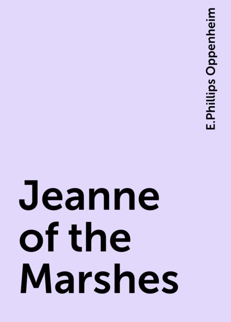Jeanne of the Marshes, E. Phillips Oppenheim