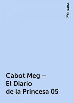 Cabot Meg – El Diario de la Princesa 05, Princess