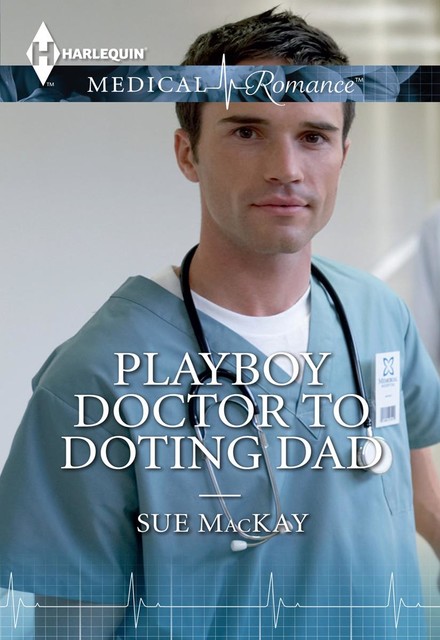 Playboy Doctor to Doting Dad, Sue MacKay