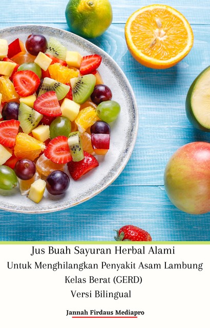 Jus Buah Sayuran Herbal Alami Untuk Menghilangkan Penyakit Asam Lambung Kelas Berat (GERD), Jannah Firdaus Mediapro