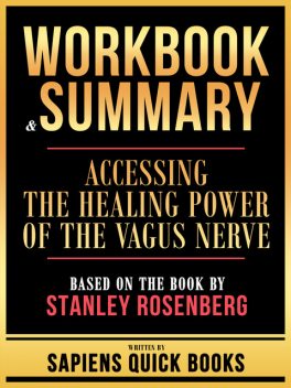 Workbook & Summary – Accessing The Healing Power Of The Vagus Nerve – Based On The Book By Stanley Rosenberg, Sapiens Quick Books