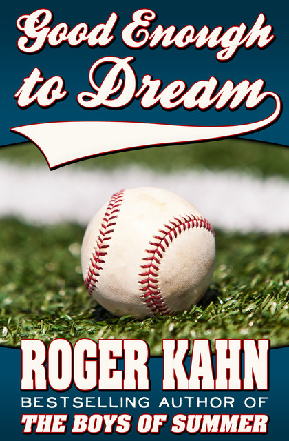 Good Enough to Dream, Roger Kahn
