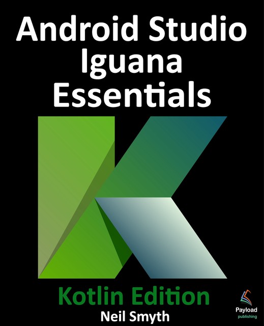 Android Studio Iguana Essentials – Kotlin Edition, Neil Smyth