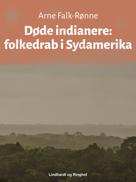 Døde indianere: folkedrab i Sydamerika, Arne Falk-Rønne