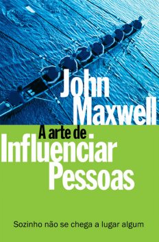 A arte de influenciar pessoas, John C. Maxwell