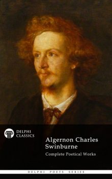 Complete Works of Algernon Charles Swinburne (Delphi Classics), Algernon Charles Swinburne