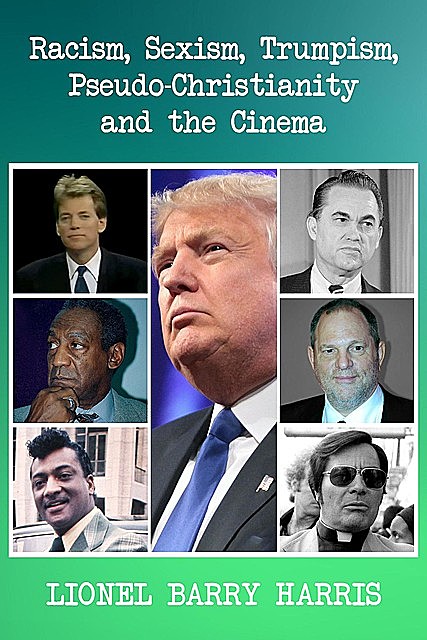 Racism, Sexism, Trumpism, Pseudo-Christianity And The Cinema, Lionel B. Harris