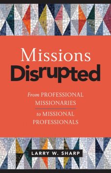 Missions Disrupted, Larry W. Sharp