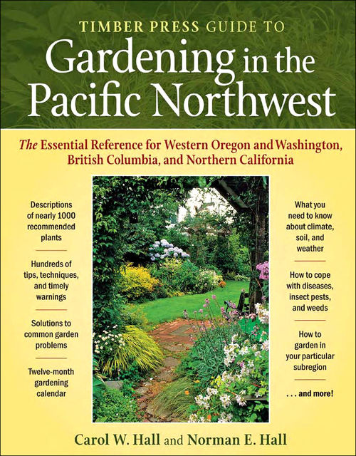 The Timber Press Guide to Gardening in the Pacific Northwest, Carol W.Hall, Norman E.Hall