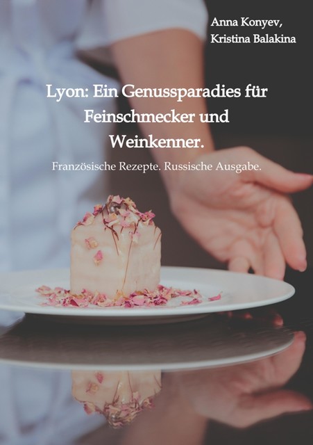Lyon: Ein Genussparadies für Feinschmecker und Weinkenner, Anna Konyev, Kristina Balakina
