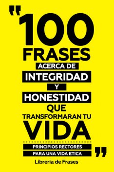 100 Frases Acerca De Integridad Y Honestidad Que Transformaran Tu Vida – Principios Rectores Para Una Vida Etica, Libreria de Frases