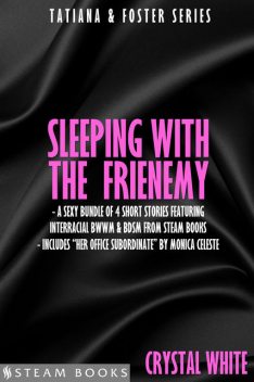 Sleeping With the Frienemy – A Sexy Bundle of 4 Short Stories Featuring Interracial BWWM & BDSM From Steam Books, Steam Books, Crystal White, Monica Celeste