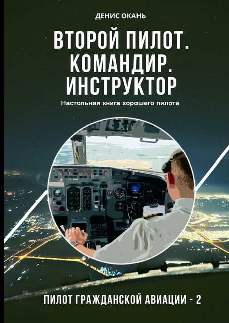 Второй пилот. Командир. Инструктор. Настольная книга хорошего пилота. Пилот гражданской авиации — 2, Denis Okan