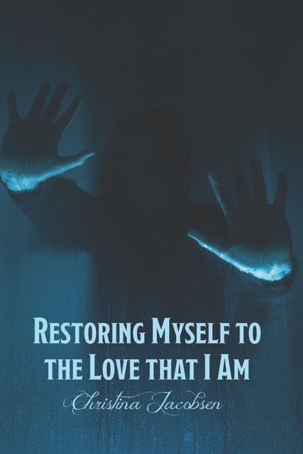 Restoring Myself to the Love that I Am, Christina Jacobsen