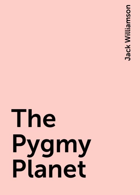 The Pygmy Planet, Jack Williamson
