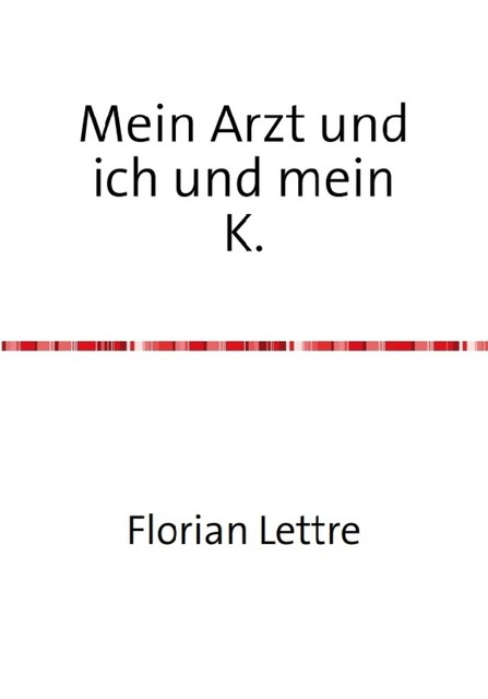 Mein Arzt und ich und mein K, Florian Lettre