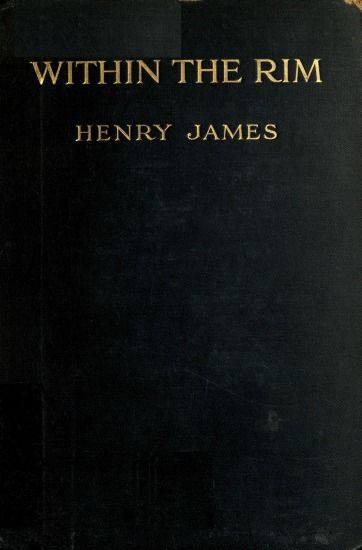 Within the Rim, and Other Essays, 1914–15, Henry James