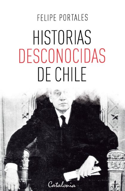 Historias desconocidas de Chile, Felipe Portales
