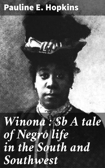 Winona : A tale of Negro life in the South and Southwest, Pauline E. Hopkins