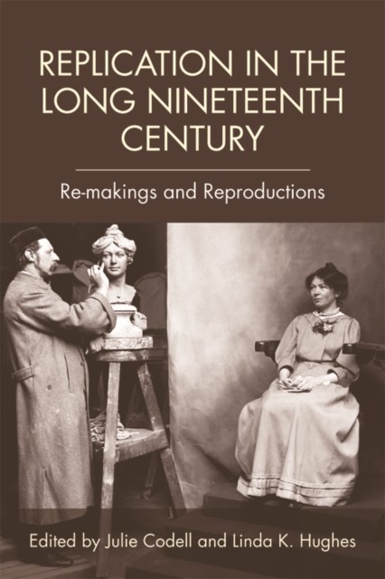 Replication in the Long Nineteenth Century, Linda Hughes, Edited by Julie Codell
